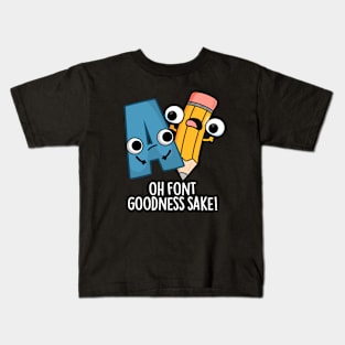 Oh Font Goodness Sake Funny Type Puns Kids T-Shirt